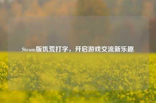 Steam版饥荒打字，开启游戏交流新乐趣